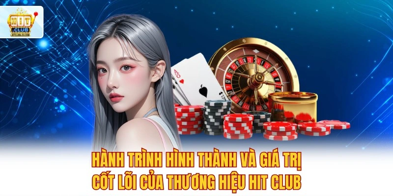 Hitclub 🚀 Tải Hit Club IOS/APK Nhận 88K Khởi Nghiệp 3 Hành trình hình thành và giá trị cốt lõi của thương hiệu Hit club