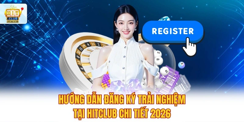 Hitclub 🚀 Tải Hit Club IOS/APK Nhận 88K Khởi Nghiệp 7 Hướng dẫn đăng ký trải nghiệm tại Hitclub chi tiết 2026