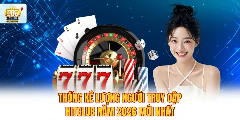 Hitclub 🚀 Tải Hit Club IOS/APK Nhận 88K Khởi Nghiệp 2 Thống kê lượng người truy cập Hitclub năm 2026 mới nhất